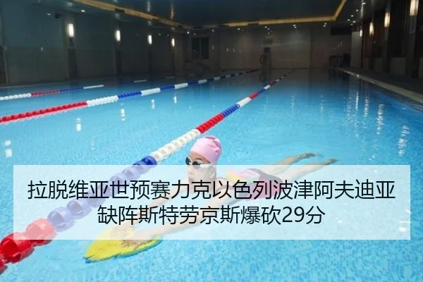 拉脱维亚世预赛力克以色列波津阿夫迪亚缺阵斯特劳京斯爆砍29分